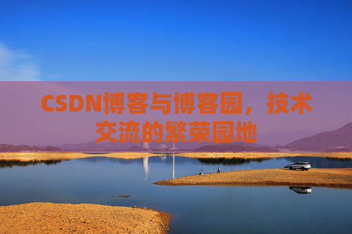 CSDN博客与博客园，技术交流的繁荣园地